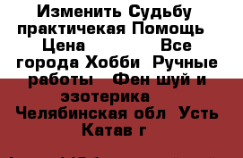 Изменить Судьбу, практичекая Помощь › Цена ­ 15 000 - Все города Хобби. Ручные работы » Фен-шуй и эзотерика   . Челябинская обл.,Усть-Катав г.